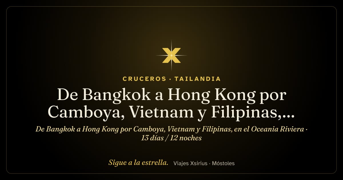 De Bangkok a Hong Kong por Camboya, Vietnam y Filipinas, en el Oceania Riviera: Tailandia, Camboya, Vietnam, Filipinas y China (Hong Kong), 13 días / 12 noches