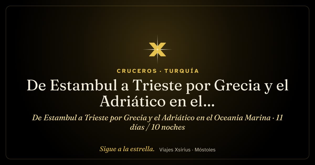De Estambul a Trieste por Grecia y el Adriático en el Oceania Marina: Turquía, Grecia, Montenegro, Croacia, Eslovenia y Italia, 11 días / 10 noches