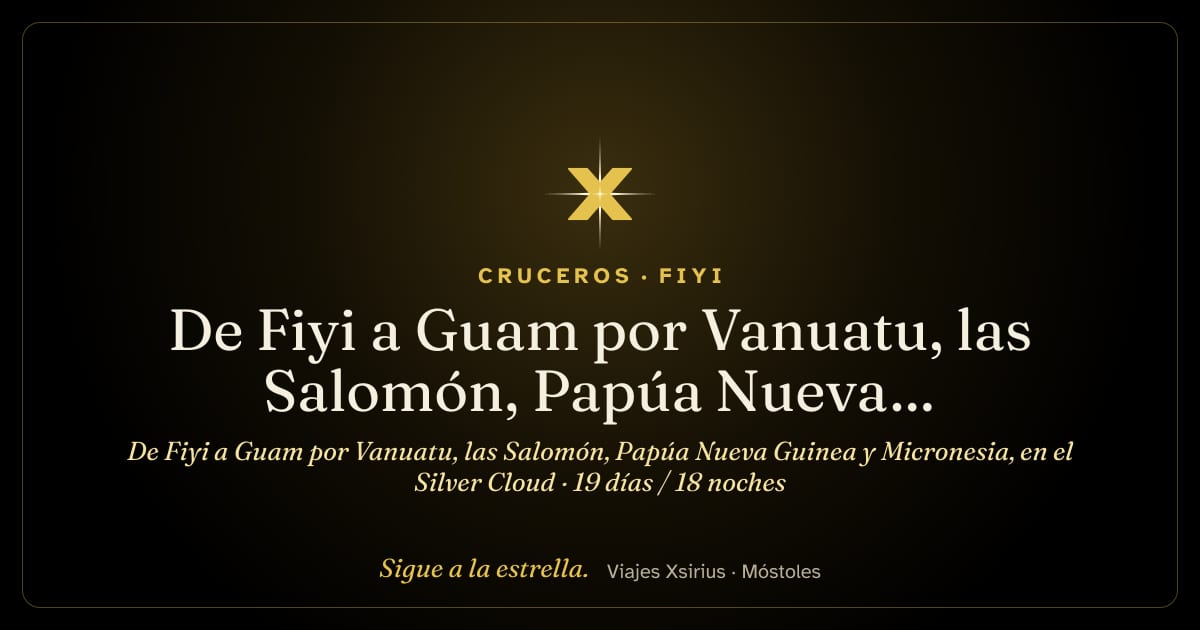 De Fiyi a Guam por Vanuatu, las Salomón, Papúa Nueva Guinea y Micronesia, en el Silver Cloud: Fiyi, Vanuatu, Islas Salomón, Papúa Nueva Guinea, Micronesia y Guam, 19 días / 18 noches