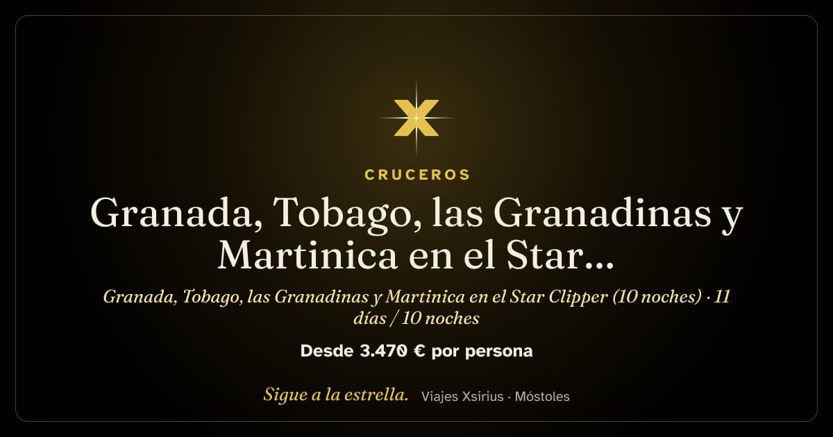 Granada, Tobago, las Granadinas y Martinica en el Star Clipper (10 noches): Granada, Trinidad y Tobago, San Vicente y las Granadinas, Martinica y Santa Lucía, 11 días / 10 noches