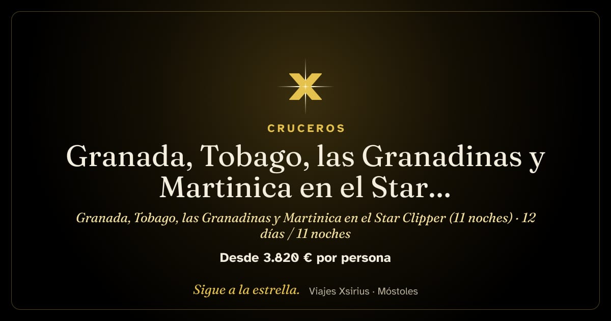 Granada, Tobago, las Granadinas y Martinica en el Star Clipper (11 noches): Granada, Trinidad y Tobago, San Vicente y las Granadinas, Martinica, Santa Lucía y Barbados, 12 días / 11 noches