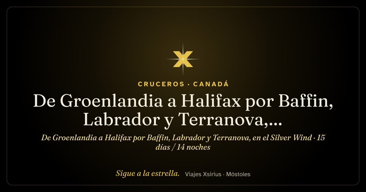 De Groenlandia a Halifax por Baffin, Labrador y Terranova, en el Silver Wind: Groenlandia y Canadá, 15 días / 14 noches