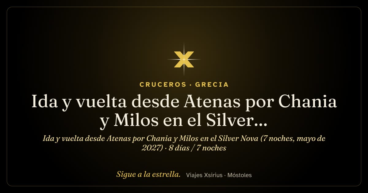 Ida y vuelta desde Atenas por Chania y Milos en el Silver Nova (7 noches, mayo de 2027): Grecia y Turquía, 8 días / 7 noches