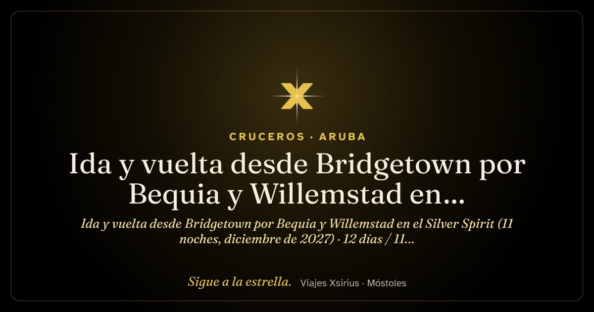Ida y vuelta desde Bridgetown por Bequia y Willemstad en el Silver Spirit (11 noches, diciembre de 2027): Barbados, Santa Lucía, San Vicente y las Granadinas, Granada, Curazao, Bonaire, Aruba, San Cristóbal y Nieves y Francia, 12 días / 11 noches