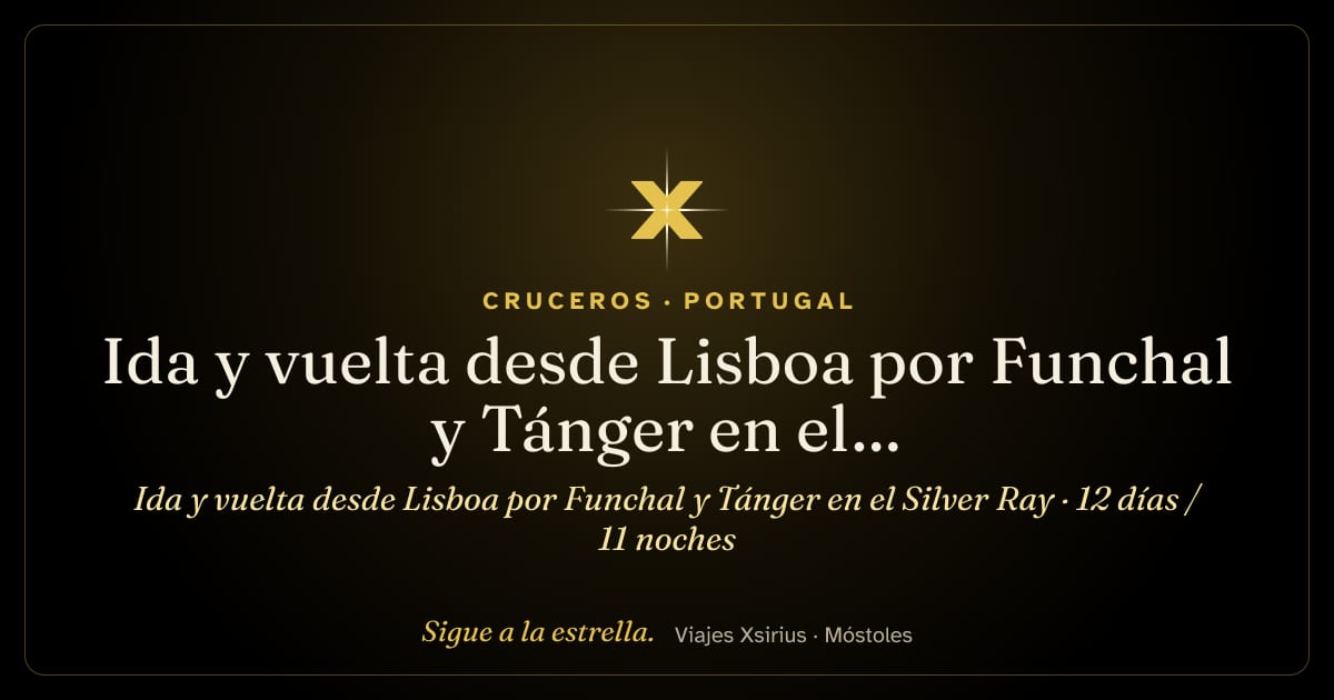 Ida y vuelta desde Lisboa por Funchal y Tánger en el Silver Ray: Portugal, Marruecos, España y Reino Unido, 12 días / 11 noches