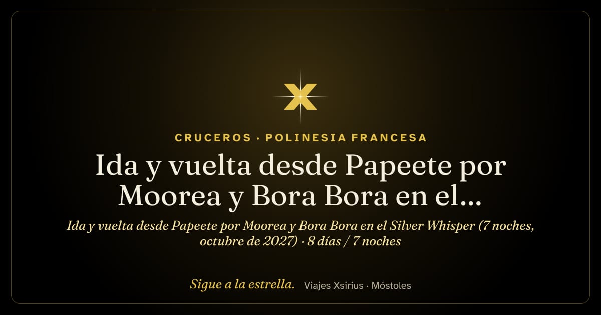 Ida y vuelta desde Papeete por Moorea y Bora Bora en el Silver Whisper (7 noches, octubre de 2027): Polinesia Francesa, 8 días / 7 noches