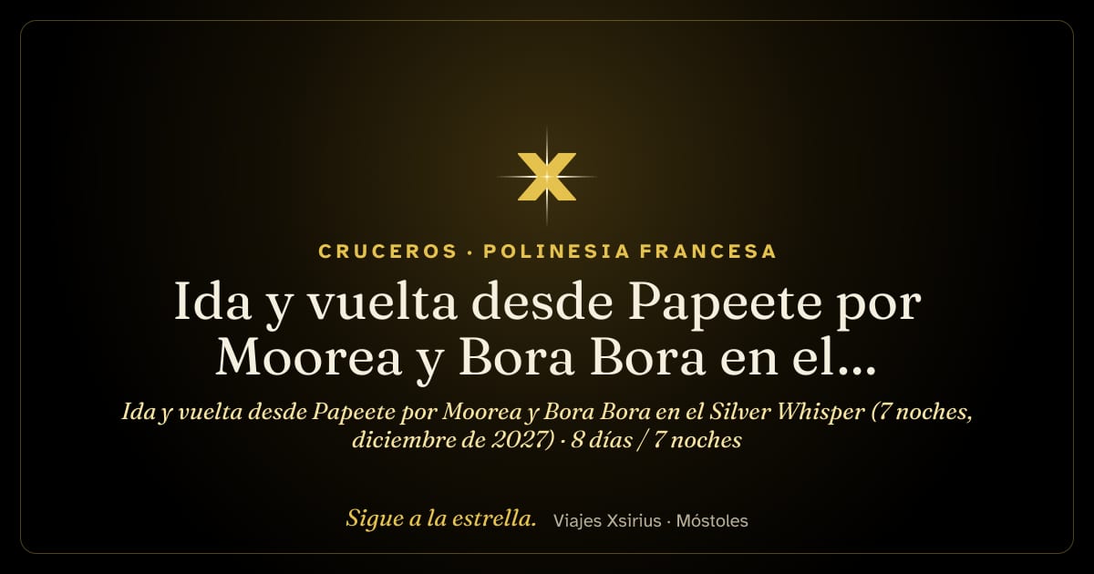 Ida y vuelta desde Papeete por Moorea y Bora Bora en el Silver Whisper (7 noches, diciembre de 2027): Polinesia Francesa, 8 días / 7 noches
