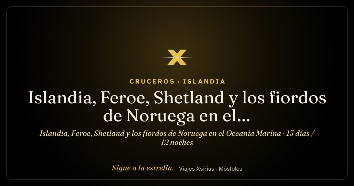 Islandia, Feroe, Shetland y los fiordos de Noruega en el Oceania Marina: Islandia, Islas Feroe (Dinamarca), Reino Unido y Noruega, 13 días / 12 noches