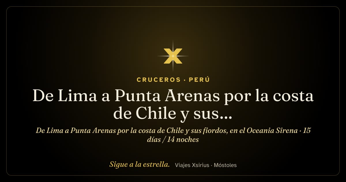 De Lima a Punta Arenas por la costa de Chile y sus fiordos, en el Oceania Sirena: Perú y Chile, 15 días / 14 noches