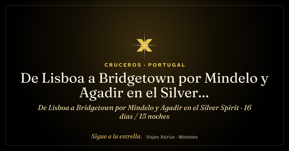 De Lisboa a Bridgetown por Mindelo y Agadir en el Silver Spirit: Portugal, Marruecos, España, Cabo Verde y Barbados, 16 días / 15 noches