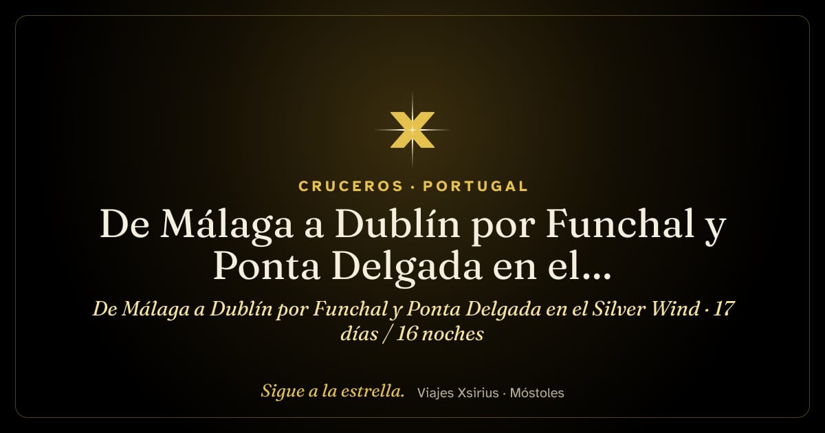 De Málaga a Dublín por Funchal y Ponta Delgada en el Silver Wind: España, Portugal y Irlanda, 17 días / 16 noches