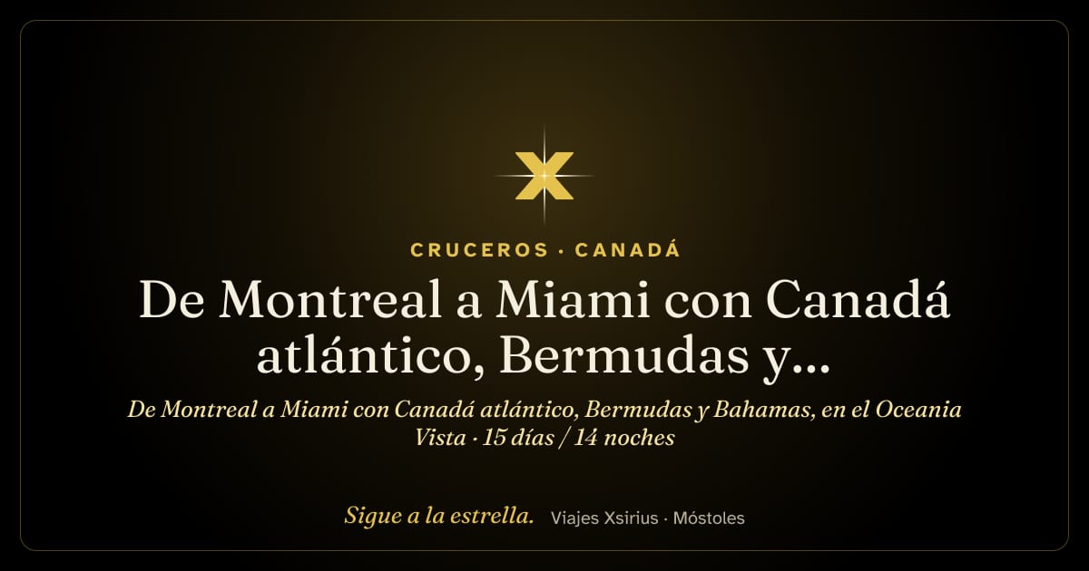 De Montreal a Miami con Canadá atlántico, Bermudas y Bahamas, en el Oceania Vista: Canadá, Bermudas, Bahamas y Estados Unidos, 15 días / 14 noches