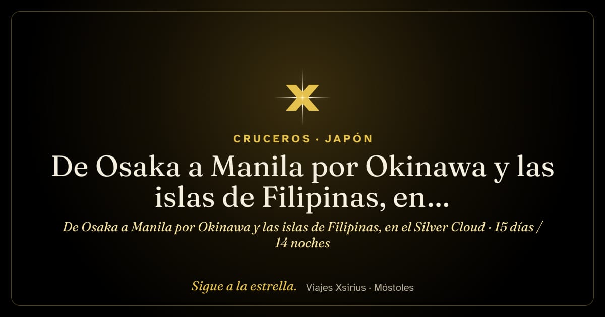 De Osaka a Manila por Okinawa y las islas de Filipinas, en el Silver Cloud: Japón y Filipinas, 15 días / 14 noches