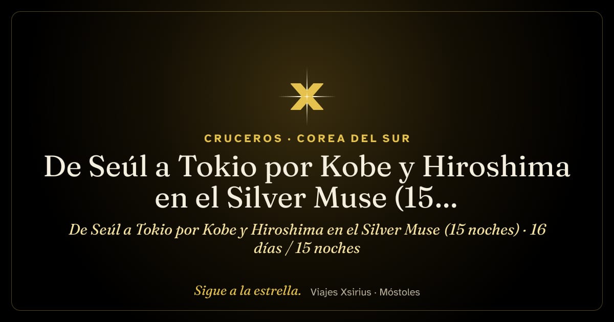 De Seúl a Tokio por Kobe y Hiroshima en el Silver Muse (15 noches): Corea del Sur, China y Japón, 16 días / 15 noches