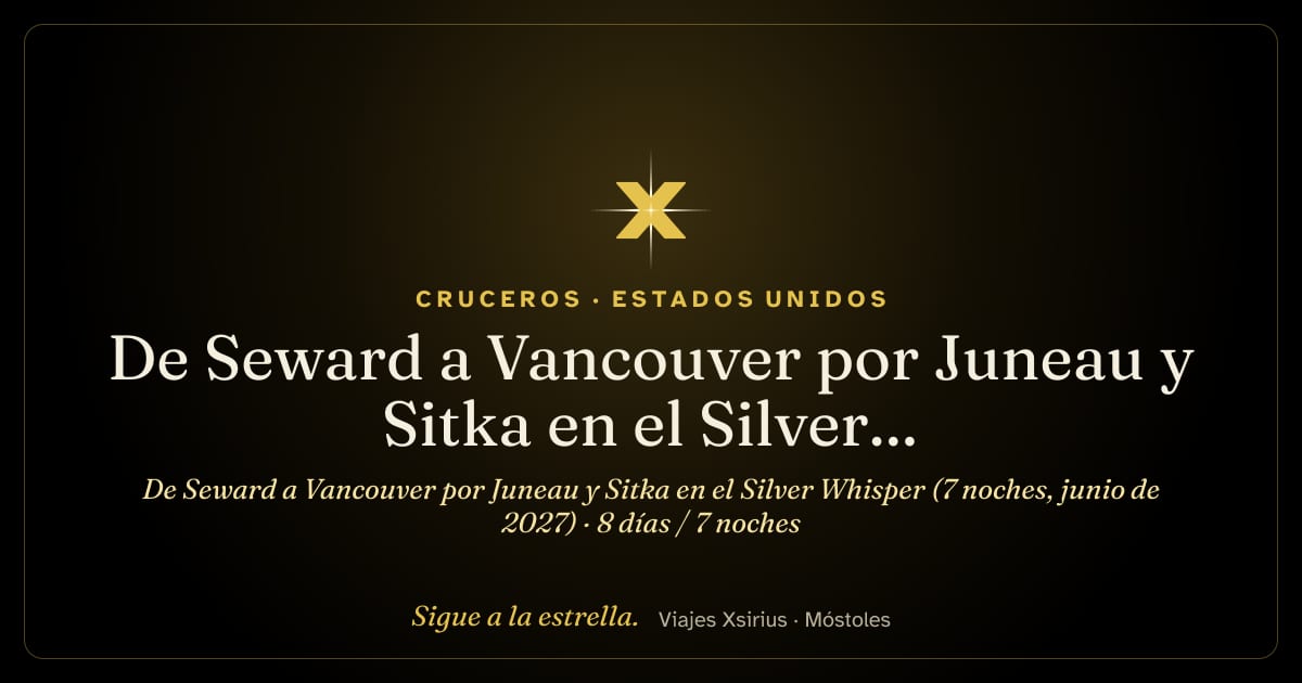 De Seward a Vancouver por Juneau y Sitka en el Silver Whisper (7 noches, junio de 2027): Estados Unidos y Canadá, 8 días / 7 noches