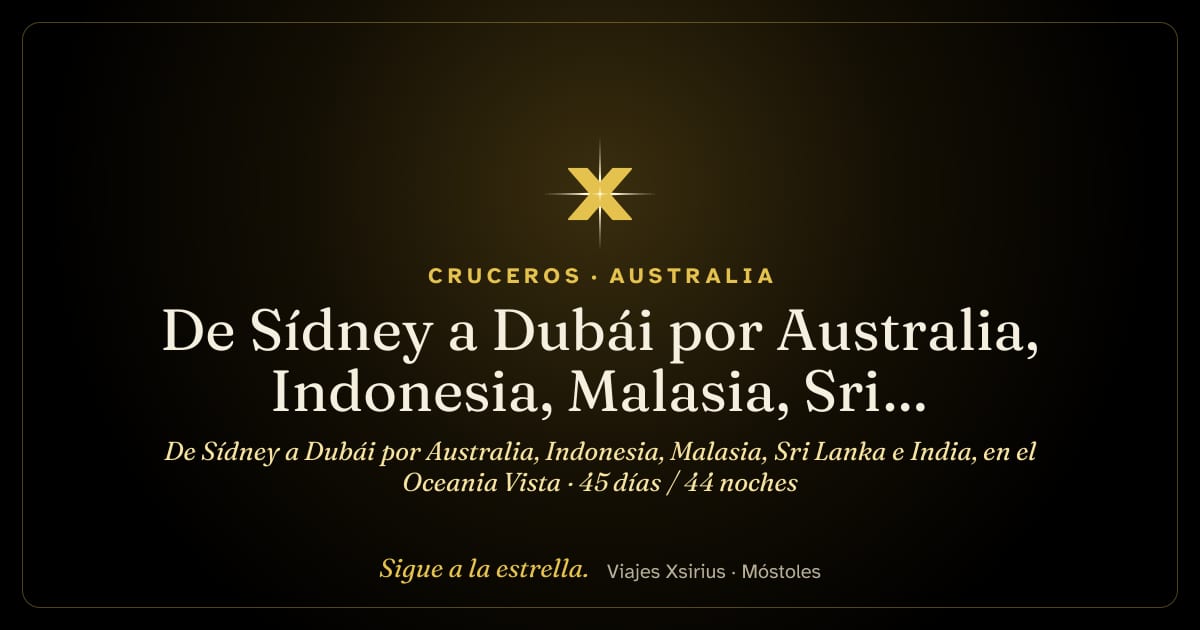 De Sídney a Dubái por Australia, Indonesia, Malasia, Sri Lanka e India, en el Oceania Vista: Australia, Indonesia, Singapur, Malasia, Tailandia, Sri Lanka, India y Emiratos Árabes Unidos, 45 días / 44 noches