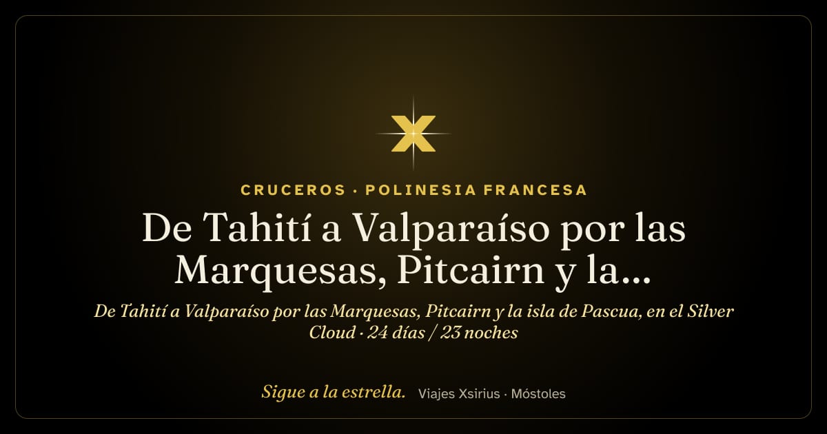De Tahití a Valparaíso por las Marquesas, Pitcairn y la isla de Pascua, en el Silver Cloud: Polinesia Francesa, islas Pitcairn y Chile, 24 días / 23 noches