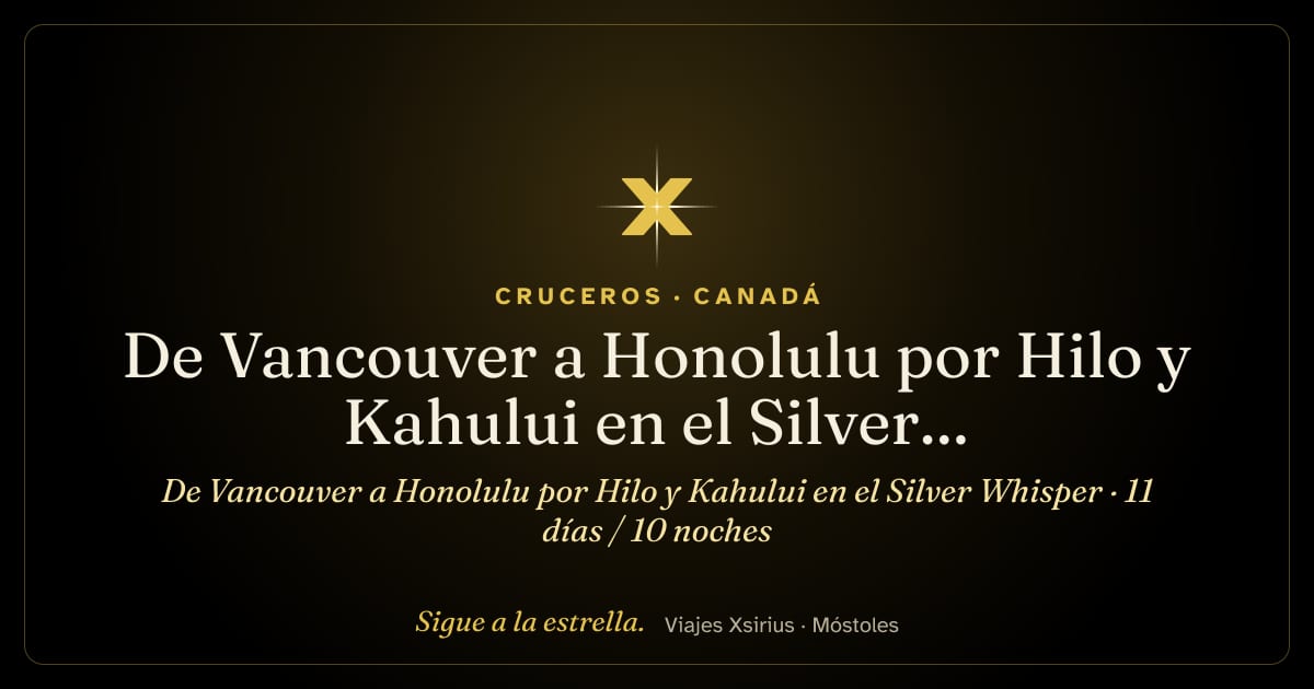 De Vancouver a Honolulu por Hilo y Kahului en el Silver Whisper: Canadá y Estados Unidos, 11 días / 10 noches