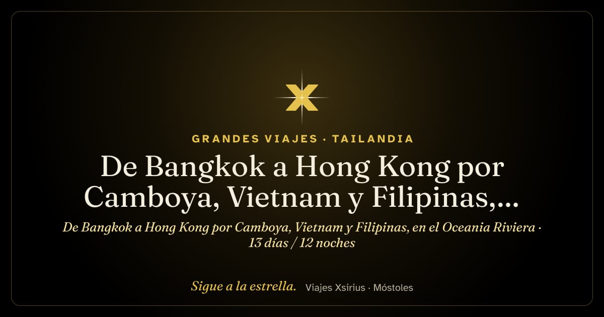 De Bangkok a Hong Kong por Camboya, Vietnam y Filipinas, en el Oceania Riviera: Tailandia, Camboya, Vietnam, Filipinas y China (Hong Kong), 13 días / 12 noches
