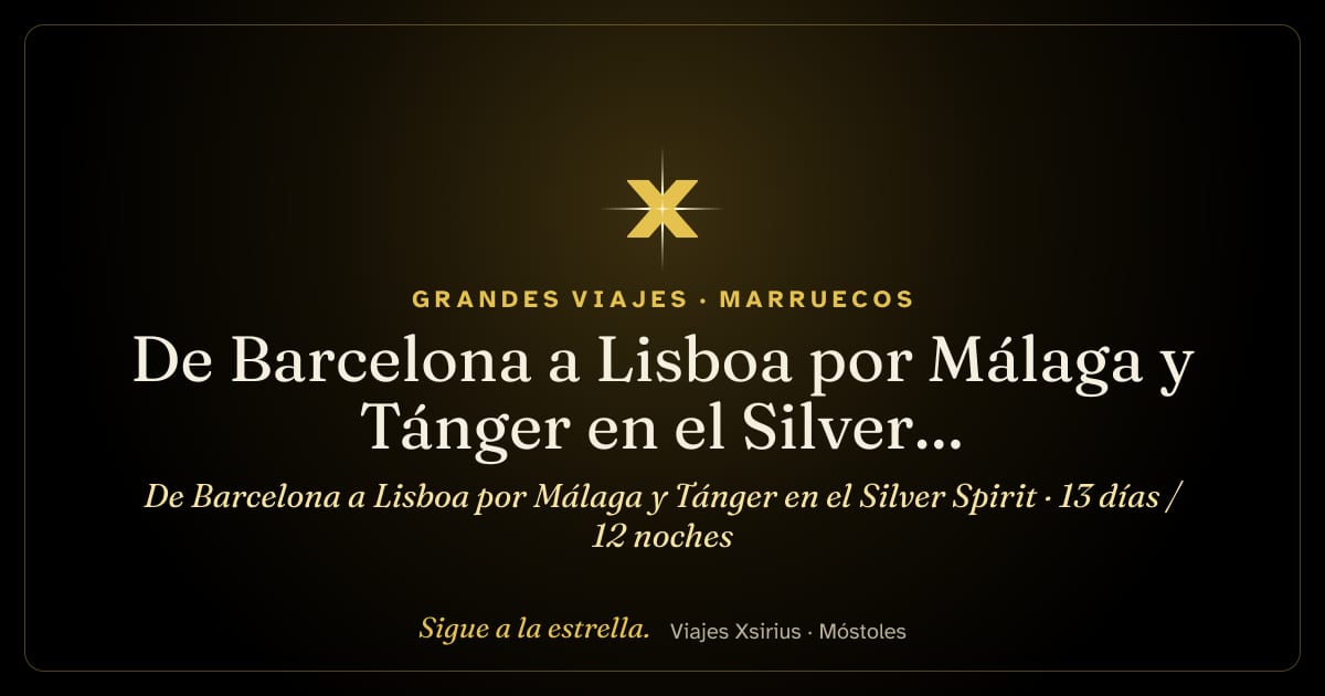 De Barcelona a Lisboa por Málaga y Tánger en el Silver Spirit: España, Marruecos, Reino Unido y Portugal, 13 días / 12 noches