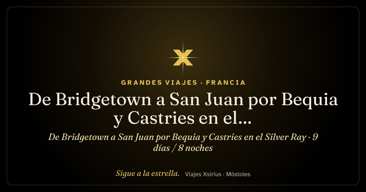 De Bridgetown a San Juan por Bequia y Castries en el Silver Ray: Barbados, Santa Lucía, Granada, San Vicente y las Granadinas, Francia, Dominica, Antigua y Barbuda y Puerto Rico, 9 días / 8 noches