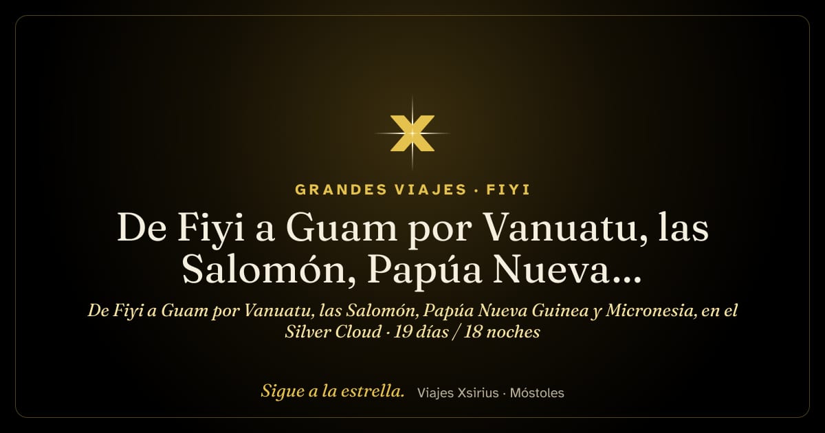 De Fiyi a Guam por Vanuatu, las Salomón, Papúa Nueva Guinea y Micronesia, en el Silver Cloud: Fiyi, Vanuatu, Islas Salomón, Papúa Nueva Guinea, Micronesia y Guam, 19 días / 18 noches