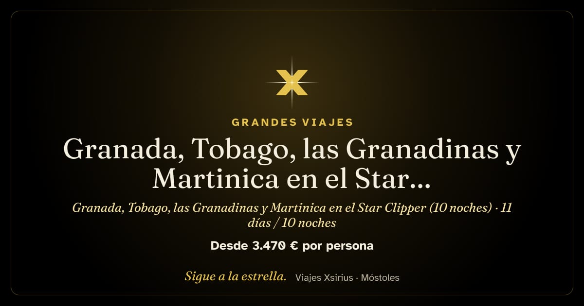 Granada, Tobago, las Granadinas y Martinica en el Star Clipper (10 noches): Granada, Trinidad y Tobago, San Vicente y las Granadinas, Martinica y Santa Lucía, 11 días / 10 noches