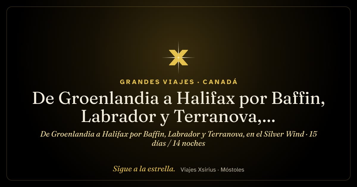 De Groenlandia a Halifax por Baffin, Labrador y Terranova, en el Silver Wind: Groenlandia y Canadá, 15 días / 14 noches