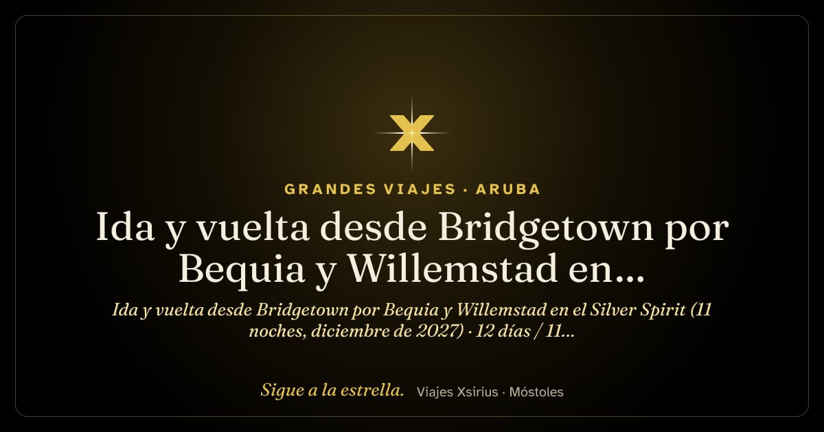 Ida y vuelta desde Bridgetown por Bequia y Willemstad en el Silver Spirit (11 noches, diciembre de 2027): Barbados, Santa Lucía, San Vicente y las Granadinas, Granada, Curazao, Bonaire, Aruba, San Cristóbal y Nieves y Francia, 12 días / 11 noches