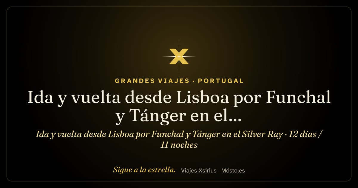 Ida y vuelta desde Lisboa por Funchal y Tánger en el Silver Ray: Portugal, Marruecos, España y Reino Unido, 12 días / 11 noches