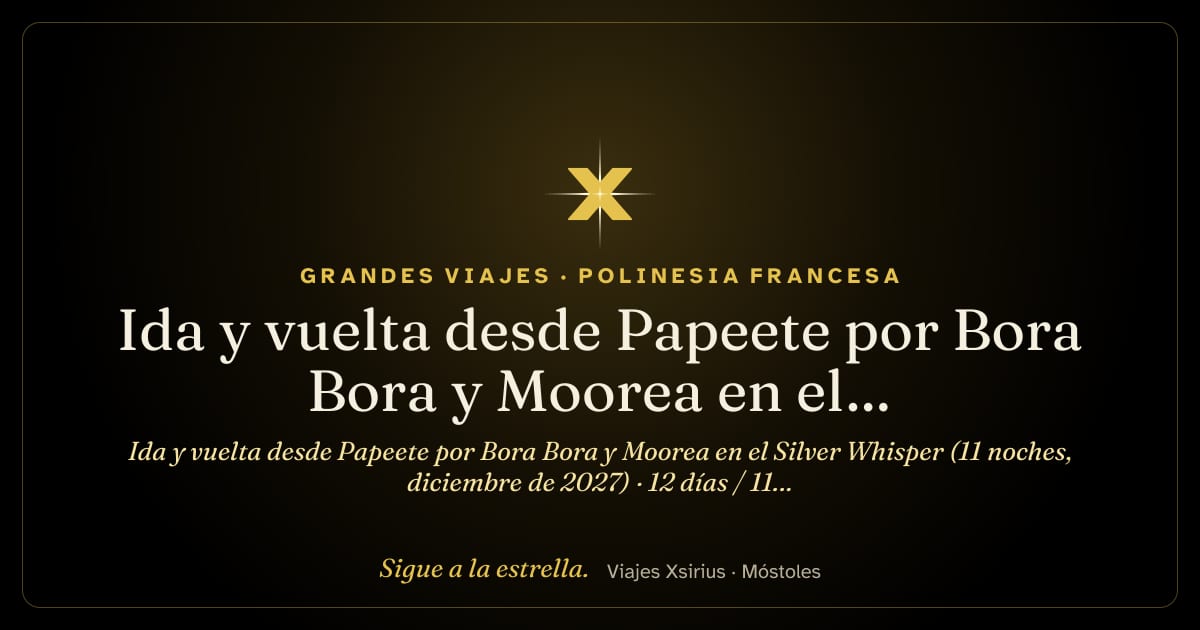 Ida y vuelta desde Papeete por Bora Bora y Moorea en el Silver Whisper (11 noches, diciembre de 2027): Polinesia Francesa, 12 días / 11 noches