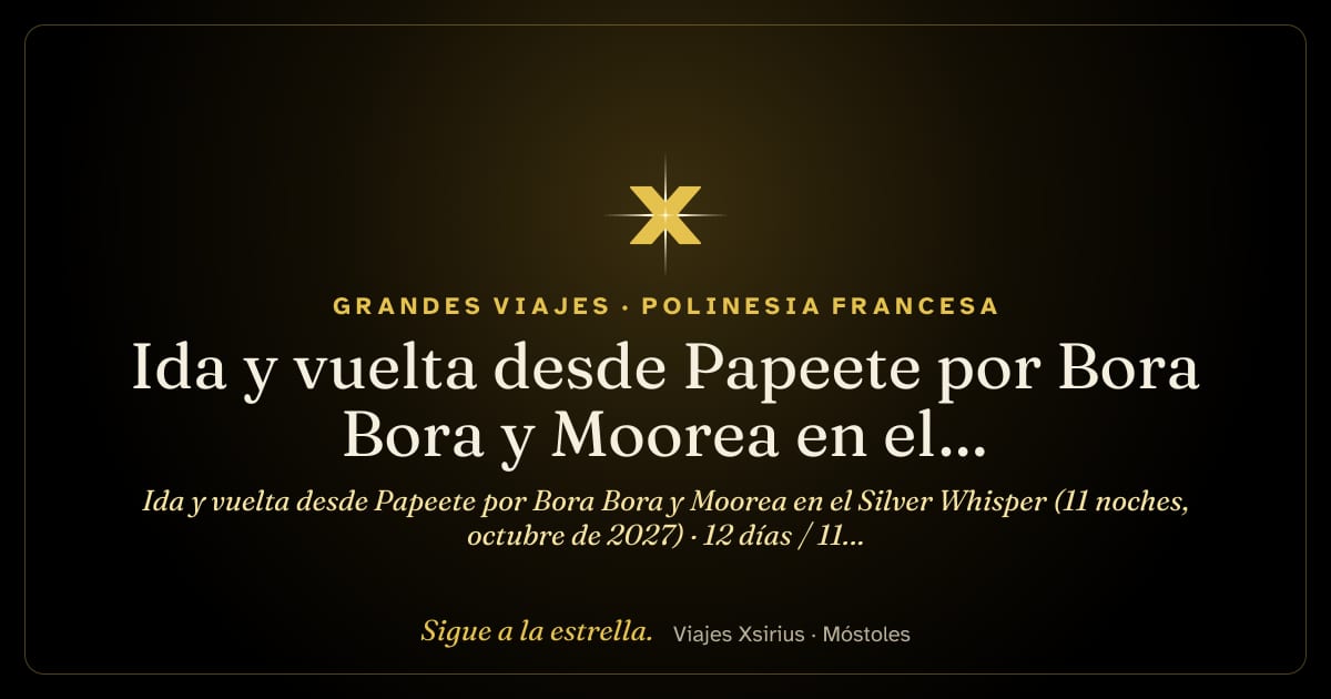 Ida y vuelta desde Papeete por Bora Bora y Moorea en el Silver Whisper (11 noches, octubre de 2027): Polinesia Francesa, 12 días / 11 noches