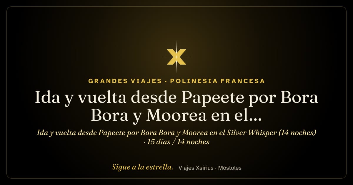 Ida y vuelta desde Papeete por Bora Bora y Moorea en el Silver Whisper (14 noches): Polinesia Francesa, 15 días / 14 noches