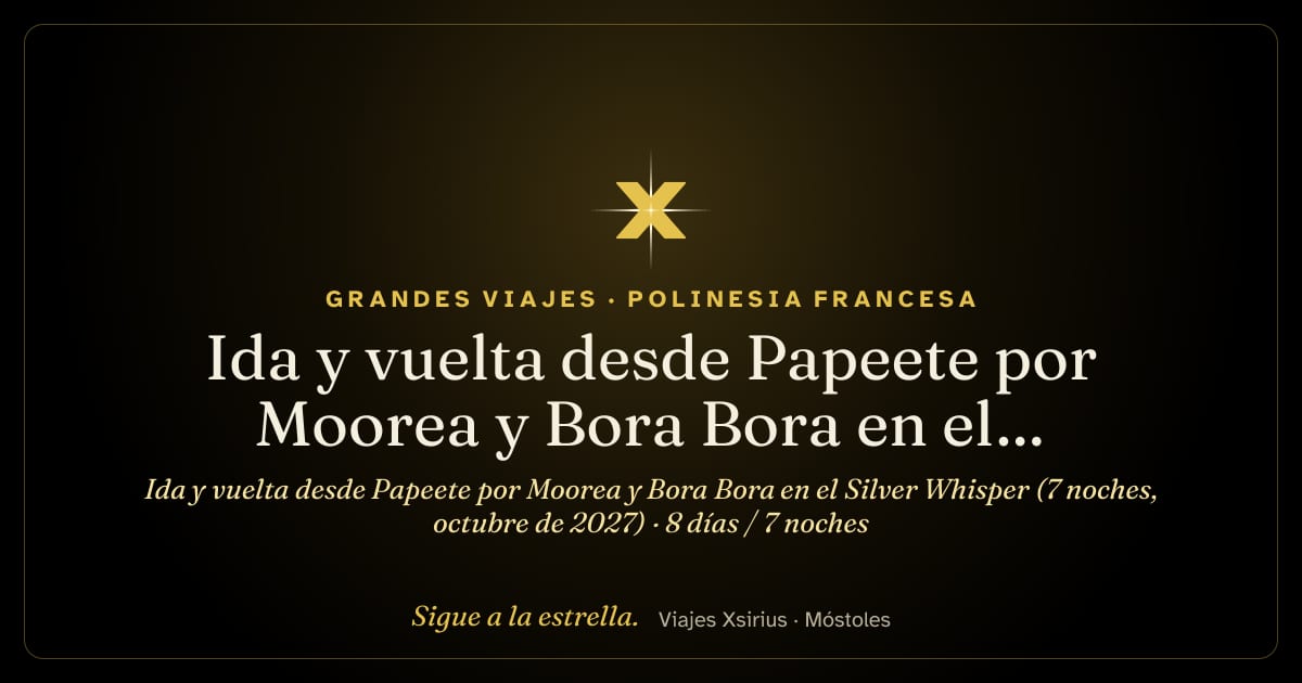 Ida y vuelta desde Papeete por Moorea y Bora Bora en el Silver Whisper (7 noches, octubre de 2027): Polinesia Francesa, 8 días / 7 noches
