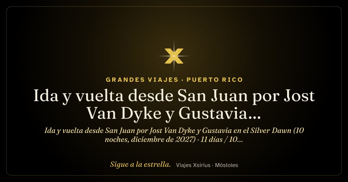 Ida y vuelta desde San Juan por Jost Van Dyke y Gustavia en el Silver Dawn (10 noches, diciembre de 2027): Puerto Rico, Islas Vírgenes Británicas, Francia, San Cristóbal y Nieves, Granada, San Vicente y las Granadinas, Santa Lucía, Antigua y Barbuda y Estados Unidos, 11 días / 10 noches