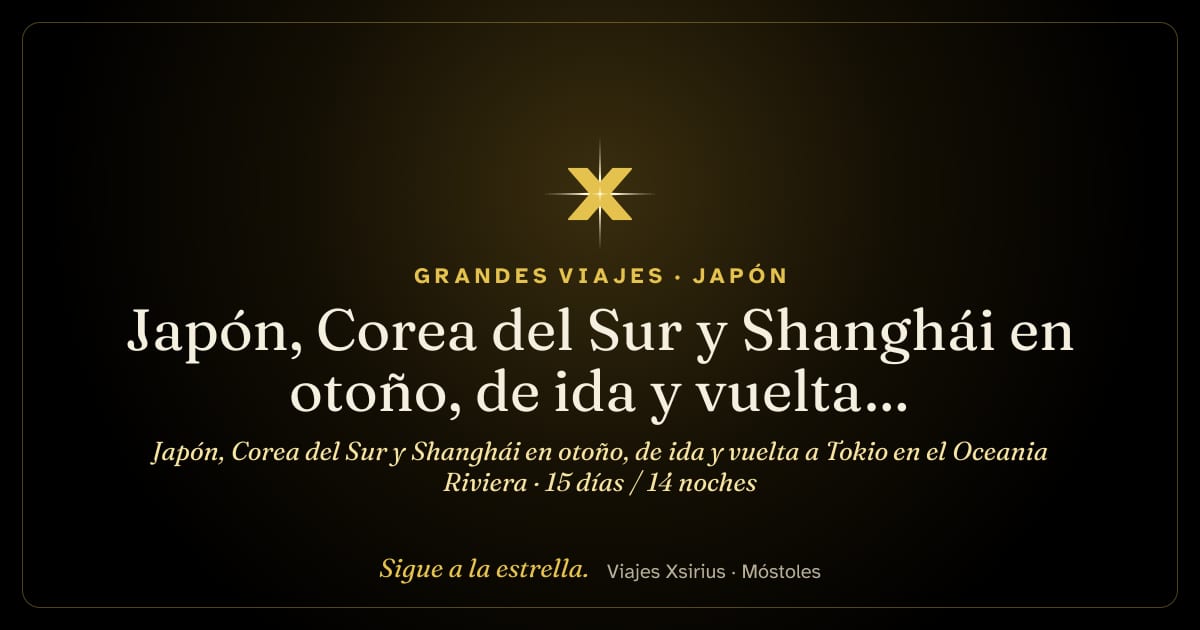 Japón, Corea del Sur y Shanghái en otoño, de ida y vuelta a Tokio en el Oceania Riviera: Japón, Corea del Sur y China, 15 días / 14 noches