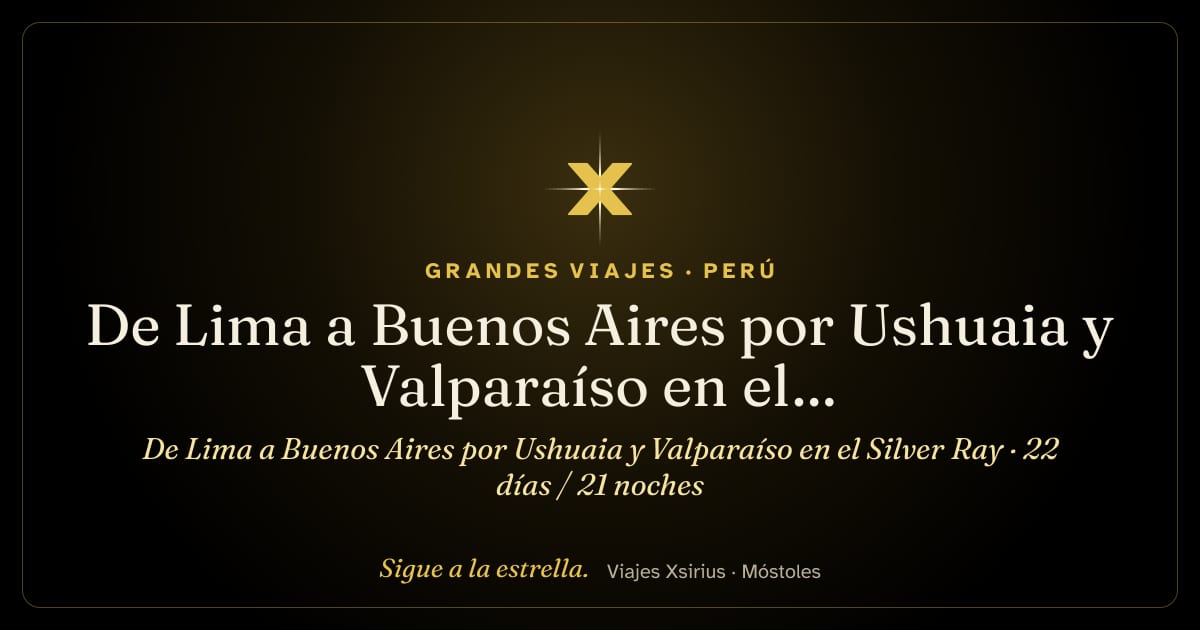 De Lima a Buenos Aires por Ushuaia y Valparaíso en el Silver Ray: Perú, Chile, Argentina y Islas Malvinas, 22 días / 21 noches