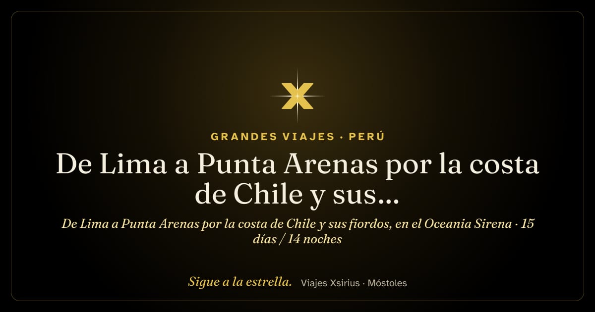 De Lima a Punta Arenas por la costa de Chile y sus fiordos, en el Oceania Sirena: Perú y Chile, 15 días / 14 noches