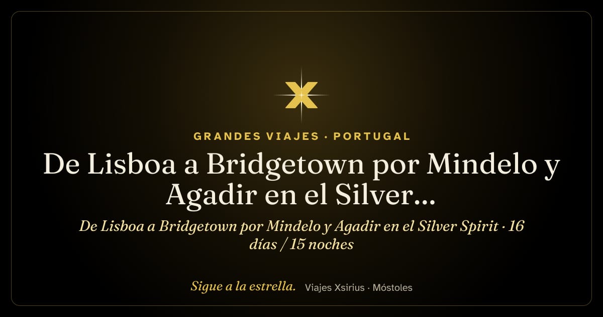 De Lisboa a Bridgetown por Mindelo y Agadir en el Silver Spirit: Portugal, Marruecos, España, Cabo Verde y Barbados, 16 días / 15 noches