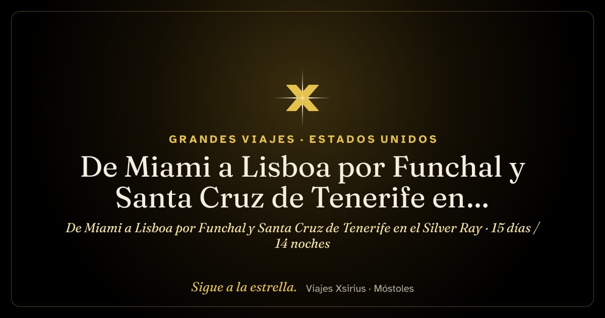 De Miami a Lisboa por Funchal y Santa Cruz de Tenerife en el Silver Ray: Estados Unidos, España y Portugal, 15 días / 14 noches