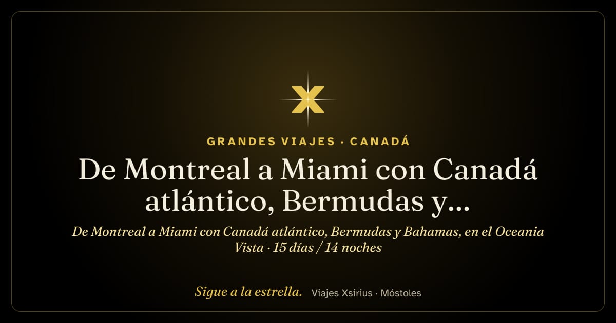 De Montreal a Miami con Canadá atlántico, Bermudas y Bahamas, en el Oceania Vista: Canadá, Bermudas, Bahamas y Estados Unidos, 15 días / 14 noches