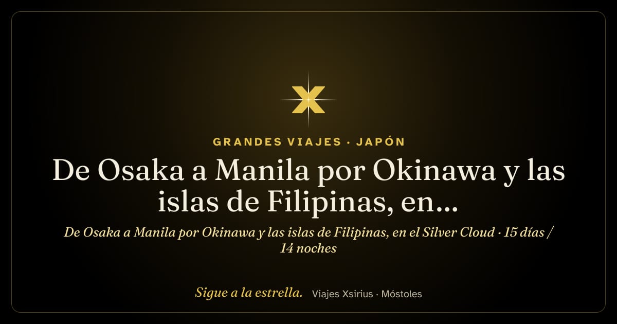 De Osaka a Manila por Okinawa y las islas de Filipinas, en el Silver Cloud: Japón y Filipinas, 15 días / 14 noches