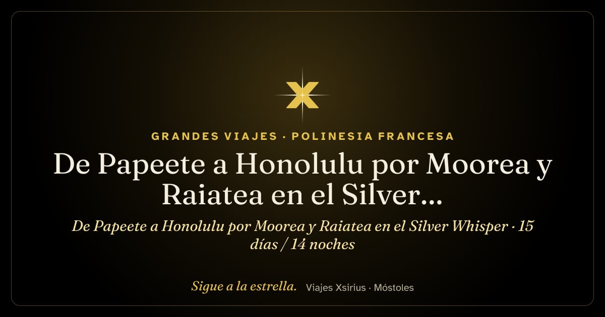 De Papeete a Honolulu por Moorea y Raiatea en el Silver Whisper: Polinesia Francesa y Estados Unidos, 15 días / 14 noches