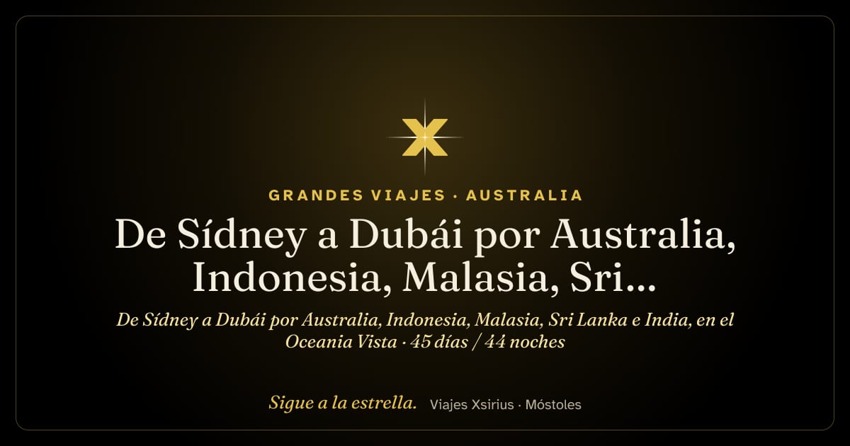 De Sídney a Dubái por Australia, Indonesia, Malasia, Sri Lanka e India, en el Oceania Vista: Australia, Indonesia, Singapur, Malasia, Tailandia, Sri Lanka, India y Emiratos Árabes Unidos, 45 días / 44 noches