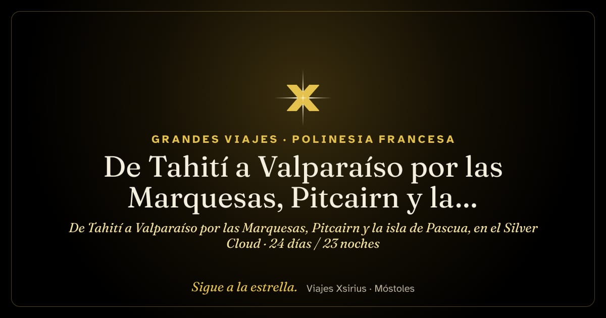 De Tahití a Valparaíso por las Marquesas, Pitcairn y la isla de Pascua, en el Silver Cloud: Polinesia Francesa, islas Pitcairn y Chile, 24 días / 23 noches