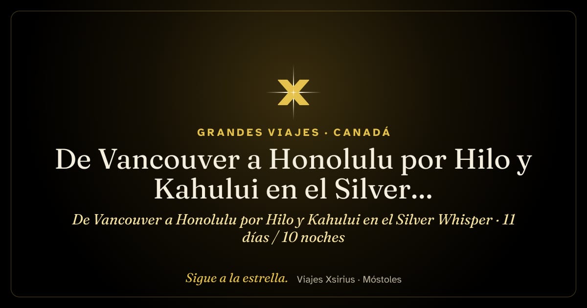 De Vancouver a Honolulu por Hilo y Kahului en el Silver Whisper: Canadá y Estados Unidos, 11 días / 10 noches