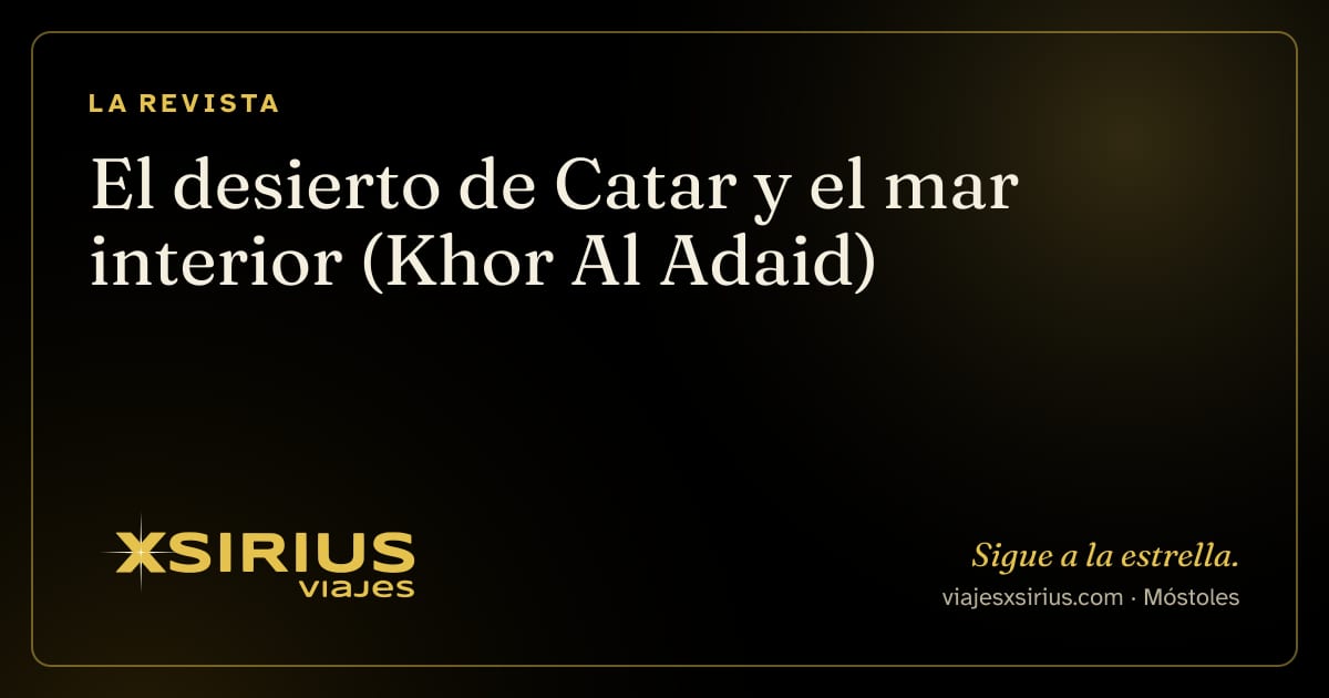 El desierto de Catar y el mar interior (Khor Al Adaid)