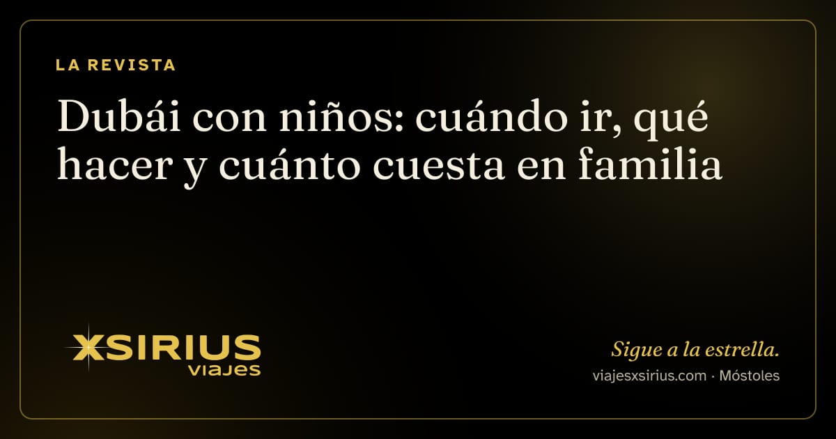 Dubái con niños: cuándo ir, qué hacer y cuánto cuesta en familia
