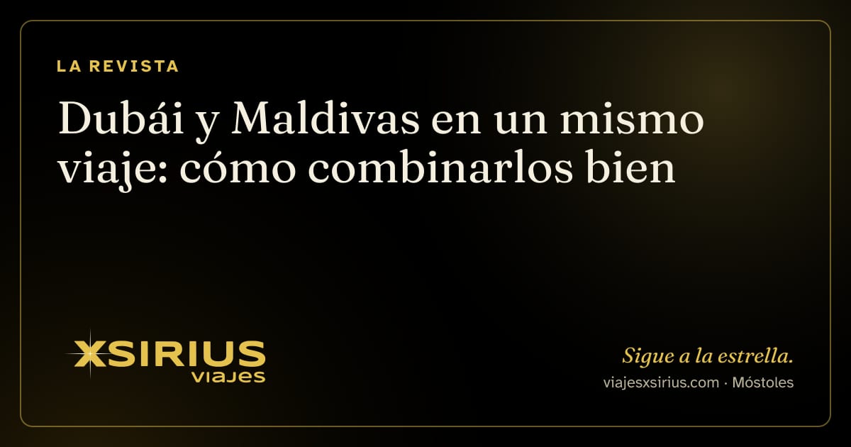Dubái y Maldivas en un mismo viaje: cómo combinarlos bien