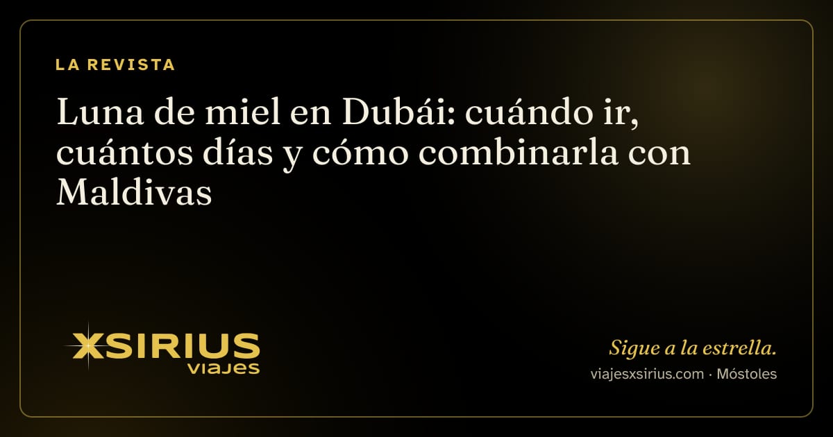 Luna de miel en Dubái: cuándo ir, cuántos días y cómo combinarla con Maldivas